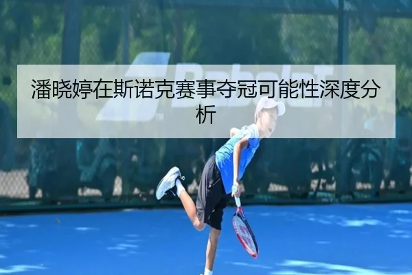 潘晓婷在斯诺克赛事夺冠可能性深度分析